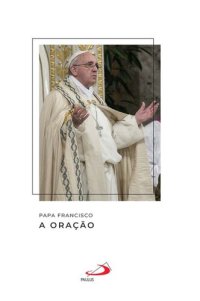 cover of the book A oração (Catequeses do papa Francisco)