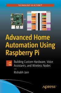 cover of the book Advanced Home Automation Using Raspberry Pi: Building Custom Hardware, Voice Assistants, and Wireless Nodes
