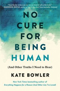 cover of the book No Cure for Being Human: (And Other Truths I Need to Hear)