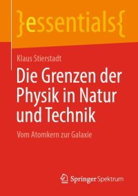 cover of the book Die Grenzen der Physik in Natur und Technik: Vom Atomkern zur Galaxie (essentials) (German Edition)