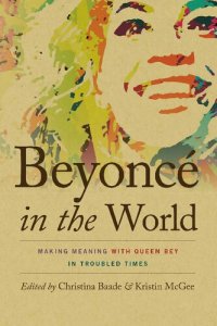 cover of the book Beyoncé in the World: Making Meaning with Queen Bey in Troubled Times (Music / Culture)