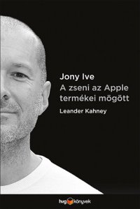 cover of the book Jony Ive - A zseni az Apple termékei mögött