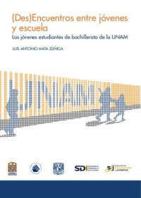 cover of the book (Des)Encuentros entre jóvenes y la escuela: Los jóvenes estudiantes de bachillerato de la UNAM