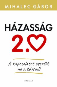 cover of the book Házasság 2.0 - A kapcsolatot cseréld, ne a társad!