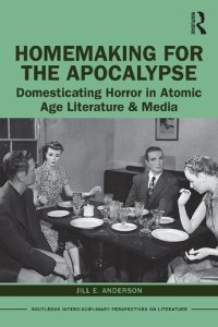 cover of the book Homemaking for the Apocalypse: Domesticating Horror in Atomic Age Literature & Media