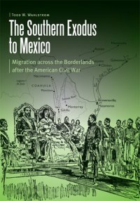 cover of the book The Southern Exodus to Mexico: Migration across the Borderlands after the American Civil War