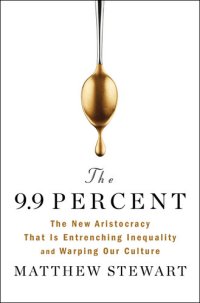 cover of the book The 9.9 Percent: The New Aristocracy That Is Entrenching Inequality and Warping Our Culture