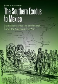 cover of the book The Southern Exodus to Mexico: Migration across the Borderlands after the American Civil War