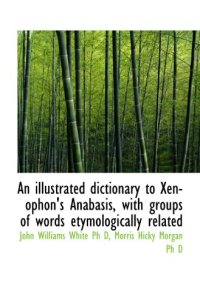 cover of the book An illustrated dictionary to Xenophon's Anabasis, with groups of words etymologically related