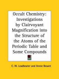 cover of the book Occult Chemistry: Investigations by Clairvoyant Magnification into the Structure of the Atoms of the Periodic Table and Some Compounds