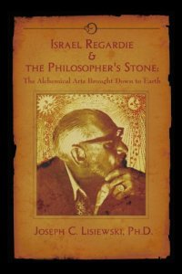 cover of the book Israel Regardie & The Philosophers Stone: The Alchemical Arts Brought Down to Earth