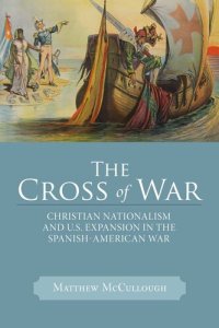 cover of the book The Cross of War: Christian Nationalism and U.S. Expansion in the Spanish-American War