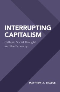 cover of the book Interrupting Capitalism: Catholic Social Thought and the Economy