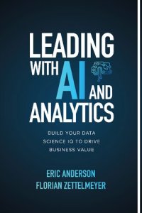 cover of the book Leading with AI and Analytics: Build Your Data Science IQ to Drive Business Value