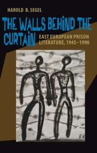 cover of the book The Walls Behind the Curtain: East European Prison Literature, 1945–1990