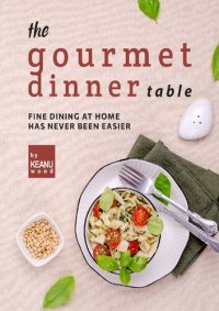 cover of the book The Gourmet Dinner Table: Fine Dining at Home has Never Been Easier