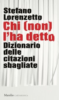 cover of the book Chi (non) l'ha detto. Dizionario delle citazioni sbagliate