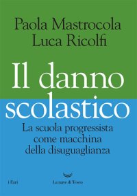 cover of the book Il danno scolastico. La scuola progressista come macchina della disuguaglianza