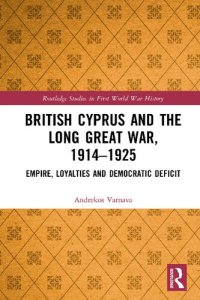 cover of the book British Cyprus and the Long Great War, 1914-1925: Empire, Loyalties and Democratic Deficit