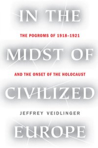 cover of the book In the Midst of Civilized Europe: The Pogroms of 1918–1921 and the Onset of the Holocaust