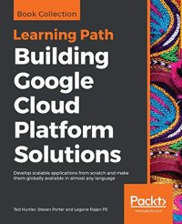 cover of the book Building Google Cloud Platform Solutions: Develop scalable applications from scratch and make them globally available in almost any language. Code