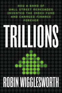 cover of the book Trillions: How a Band of Wall Street Renegades Invented the Index Fund and Changed Finance Forever