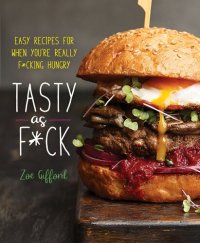 cover of the book Tasty as F*ck: Easy Recipes for When You're Really F*cking Hungry