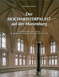 cover of the book Der Hochmeisterpalast auf der Marienburg: Konzeption, Bau und Nutzung der modernsten europäischen Fürstenresidenz um 1400