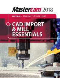 cover of the book Mastercam 2018 CAD Import & Mill Essentials Toolpaths Tutorial