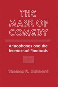 cover of the book The Mask of Comedy: Aristophanes and the Intertextual Parabasis