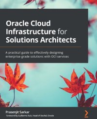 cover of the book Oracle Cloud Infrastructure for Solutions Architects: A practical guide to effectively designing enterprise-grade solutions with OCI services