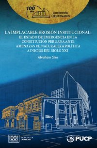 cover of the book La implacable erosión institucional: el estado de emergencia en la constitución peruana ante amenazas de naturaleza política a inicios del siglo XXI