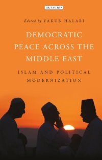 cover of the book Democratic Peace Across the Middle East: Islam and Political Modernisation