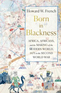 cover of the book Born in Blackness: Africa, Africans, and the Making of the Modern World, 1471 to the Second World War