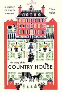 cover of the book The Story of the Country House: A History of Places and People