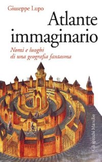 cover of the book Atlante immaginario. Nomi e luoghi di una geografia fantasma