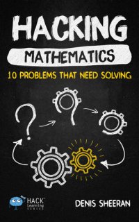 cover of the book Hacking Mathematics: 10 Problems That Need Solving (Hack Learning Series)