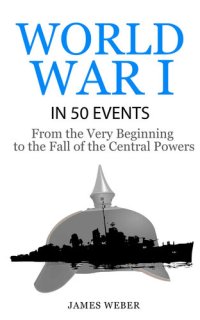 cover of the book World War I in 50 Events: From the Very Beginning to the Fall of the Central Powers