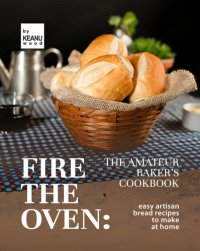 cover of the book Fire the Oven: The Amateur Baker's Cookbook: Easy Artisan Bread Recipes to Make at Home