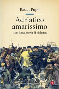 cover of the book Adriatico amarissimo. Una lunga storia di violenza