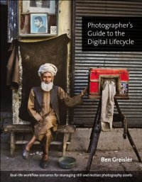 cover of the book Photographer's Guide to the Digital Lifecycle: Real-Life Workflow Scenarios for Managing Still and Motion Photography Assets