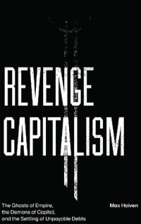 cover of the book Revenge Capitalism: The Ghosts of Empire, the Demons of Capital, and the Settling of Unpayable Debts