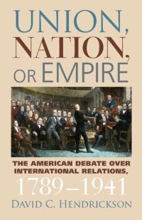 cover of the book Union, Nation, or Empire: The American Debate over International Relations, 1789-1941 (American Political Thought (University Press of Kansas))