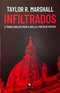 cover of the book Infiltrados: a Trama Para Destruir a Igreja a Partir de Dentro: a Trama Para Destruir a Igreja a Partir de Dentro