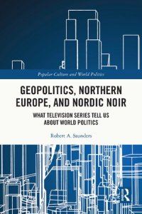 cover of the book Geopolitics, Northern Europe, and Nordic Noir: What Television Series Tell Us About World Politics