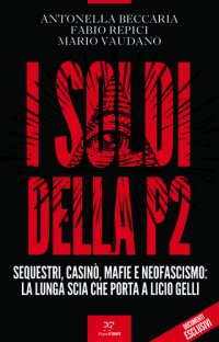 cover of the book I soldi della P2. Sequestri, casinò, mafie e neofascismo: la lunga scia che porta a Licio Gelli