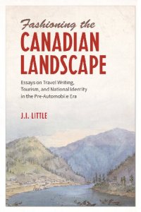 cover of the book Fashioning the Canadian Landscape: Essays on Travel Writing, Tourism, and National Identity in the Pre-Automobile Era