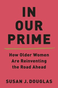 cover of the book In Our Prime: How Older Women Are Reinventing the Road Ahead