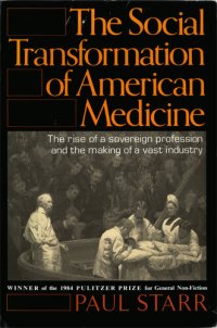 cover of the book The Social Transformation of American Medicine: The Rise of a Sovereign Profession and the Making of a Vast Industry