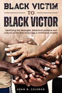 cover of the book Black Victim To Black Victor: Identifying the ideologies, behavioral patterns and cultural norms that encourage a victimhood complex